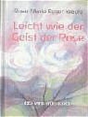 Leicht wie der Geist der Rose von Egger Kreutz,  Rose Marie