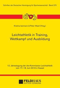 Leichtathletik in Training, Wettkampf und Ausbildung von Isermann,  Kristina, Wastl,  Peter