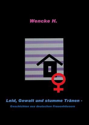 Leid, Gewalt und stumme Tränen von H.,  Wencke