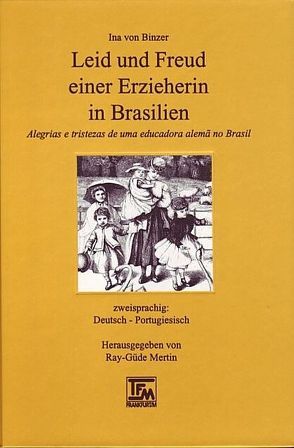 Leid und Freud einer Erzieherin in Brasilien /Alegrias e tristezas de uma educadora alema no Brasil von Binzer,  Ina von, Cerqueira da Gama,  Luisita, Kegler,  Michael, Mertin,  Ray G, Rossi,  Alice