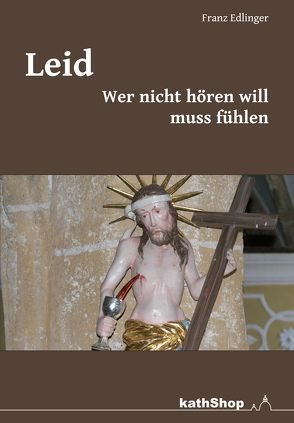 Leid – wer nicht hören will muss fühlen von Edlinger,  Franz