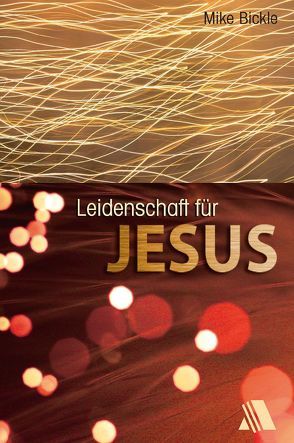 Leidenschaft für Jesus von Bickle,  Mike, Rapp,  Markus