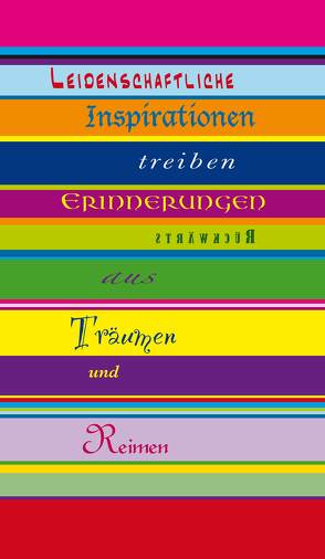 Leidenschaftliche Inspirationen treiben Erinnerungen rückwärts aus Träumen und Reimen von Elsholz,  Clara, Fischer,  Wolfgang, Herzberg de Pers,  Henning, Kämmerling,  Jasmin, Kamphausen,  Joel, Schmelzing,  Lisa, Schneiderwind,  Georg, Steves-Rombey,  Marie, Truong,  Michelle