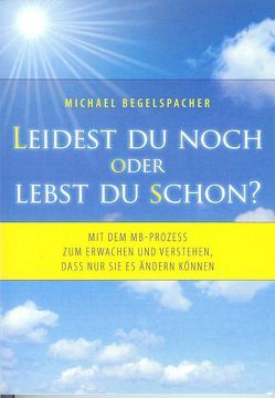 Leidest du noch oder lebst du schon? von Begelspacher,  Michael