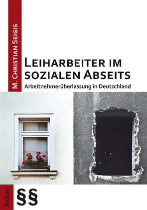 Leiharbeiter im sozialen Abseits von Seigis,  M. Christian