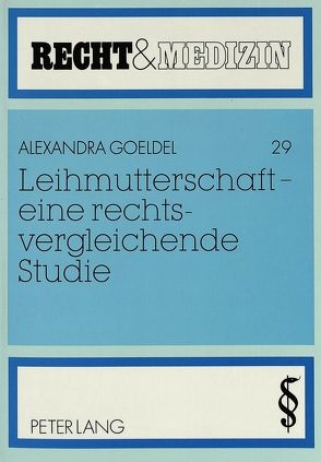 Leihmutterschaft – eine rechtsvergleichende Studie von Goeldel,  Alexandra