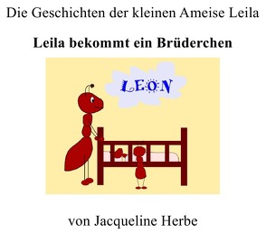 Die Geschichten der kleinen Ameise Leila / Leila bekommt ein Brüderchen von Herbe,  Jacqueline