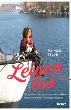 Leinen los – wie ich mitten in Berlin ein Hausboot baute, um meinen Traum zu leben von Hack,  Kerstin