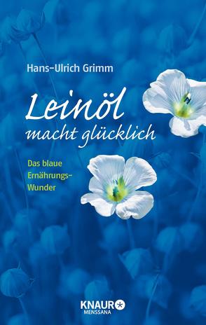 Leinöl macht glücklich von Grimm,  Hans-Ulrich, Röttgers,  Joachim E., Ubbenhorst,  Bernhard