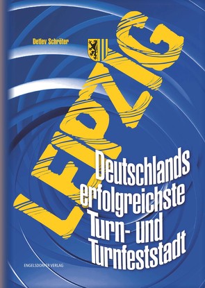 Leipzig. Deutschlands erfolgreichste Turn- und Turnfeststadt von Schröter,  Detlev