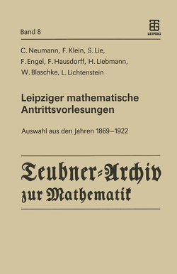 Leipziger mathematische Antrittsvorlesungen von Beckert,  Herbert, Blaschke,  W., Engel,  F., Hausdorff,  F., Klein,  Felix, Lichtenstein,  L., Lie,  Sophus, Liebmann,  H., Neumann,  Carl, Purkert,  Walter