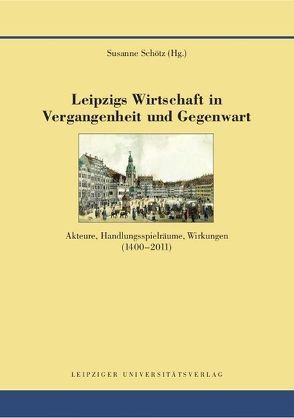 Leipzigs Wirtschaft in Vergangenheit und Gegenwart von Schötz,  Susanne