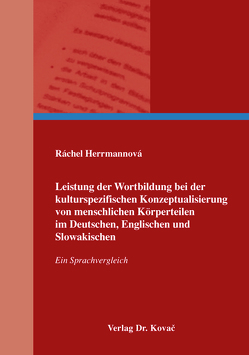 Leistung der Wortbildung bei der kulturspezifischen Konzeptualisierung von menschlichen Körperteilen im Deutschen, Englischen und Slowakischen von Herrmannová,  Ráchel