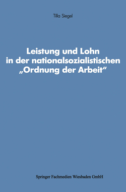 Leistung und Lohn in der nationalsozialistischen „Ordnung der Arbeit“ von Siegel,  Tilla