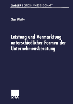 Leistung und Vermarktung unterschiedlicher Formen der Unternehmensberatung von Miethe,  Claus