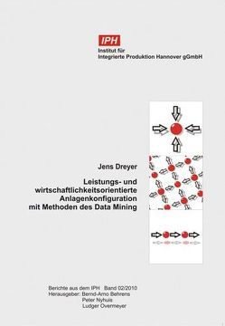 Leistungs- und wirtschaftlichkeitsorientierte Anlagenkonfiguration mit Methoden des Data Mining von Dreyer,  Jens, Nyhuis,  Peter, Overmeyer,  Ludger