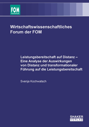 Leistungsbereitschaft auf Distanz – Eine Analyse der Auswirkungen von Distanz und transformationaler Führung auf die Leistungsbereitschaft von Kochwatsch,  Svenja