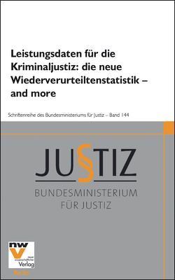 Leistungsdaten für die Kriminaljustiz: die neue Wiederverurteiltenstatistik – and more von Bundesministerium für Justiz, Institut für Rechts- und Kriminalsoziologie