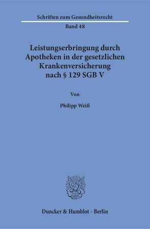 Leistungserbringung durch Apotheken in der gesetzlichen Krankenversicherung nach § 129 SGB V. von Weiss,  Philipp