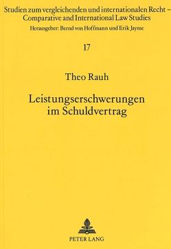 Leistungserschwerungen im Schuldvertrag von Rauh,  Theo