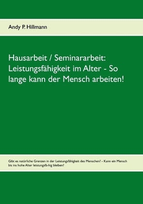 Leistungsfähigkeit im Alter – So lange kann der Mensch arbeiten! von Hillmann,  Andy P.