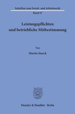 Leistungspflichten und betriebliche Mitbestimmung. von Starck,  Martin