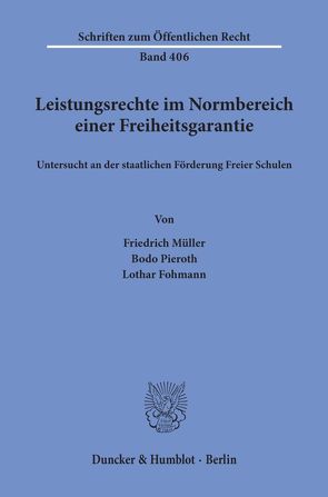 Leistungsrechte im Normbereich einer Freiheitsgarantie, untersucht an der staatlichen Förderung Freier Schulen. von Fohmann,  Lothar, Müller,  Friedrich, Pieroth,  Bodo