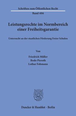 Leistungsrechte im Normbereich einer Freiheitsgarantie, untersucht an der staatlichen Förderung Freier Schulen. von Fohmann,  Lothar, Müller,  Friedrich, Pieroth,  Bodo