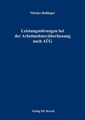 Leistungsstörungen bei der Arbeitnehmerüberlassung nach AÜG von Hollinger,  Nikolas