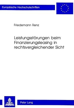 Leistungsstörungen beim Finanzierungsleasing in rechtsvergleichender Sicht von Renz,  Friedemann