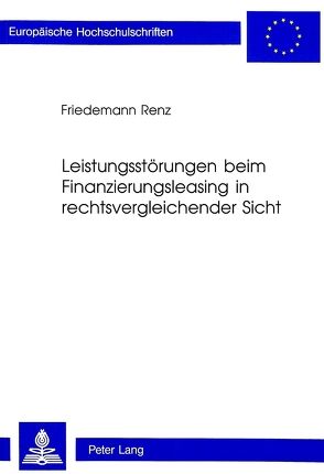 Leistungsstörungen beim Finanzierungsleasing in rechtsvergleichender Sicht von Renz,  Friedemann