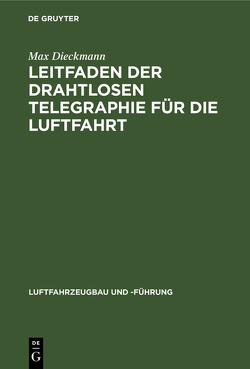 Leitfaden der drahtlosen Telegraphie für die Luftfahrt von Dieckmann,  Max