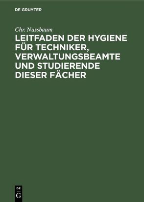 Leitfaden der Hygiene für Techniker, Verwaltungsbeamte und Studierende dieser Fächer von Nussbaum,  Chr.