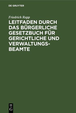 Leitfaden durch das Bürgerliche Gesetzbuch für gerichtliche und Verwaltungs-Beamte von Rapp,  Friedrich