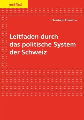 Leitfaden durch das politische System der Schweiz von Ebnöther,  Christoph