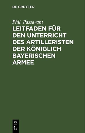 Leitfaden für den Unterricht des Artilleristen der königlich bayerischen Armee von Passavant,  Phil.