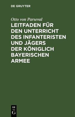 Leitfaden für den Unterricht des Infanteristen und Jägers der Königlich Bayerischen Armee von Parseval,  Otto von