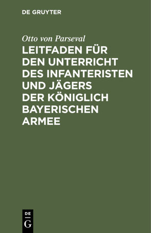 Leitfaden für den Unterricht des Infanteristen und Jägers der Königlich Bayerischen Armee von Parseval,  Otto von