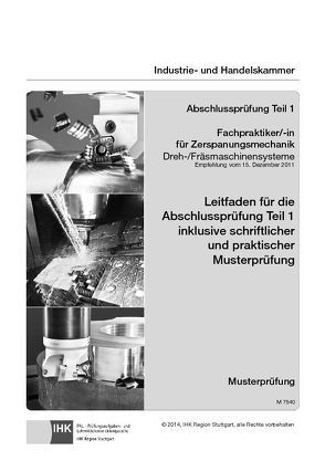 Leitfaden für die Abschlussprüfung Teil 1 inklusive schriftlicher und praktischer Musterprüfung Fachpraktiker/-in für Zerspanungsmechanik Dreh-/Fräsmaschinensysteme (7540) von Beiermeister,  Klaus, Schiebel,  Rolf