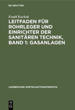 Leitfaden für Rohrleger und Einrichter der sanitären Technik, Band 1: Gasanlagen von Kuckuk,  Ewald