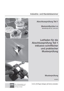 Leitfaden für die Abschlussprüfung Teil 1 inkl. schriftlicher und praktischer Musterprüfung – Werkstoffprüfer/-in (0510)