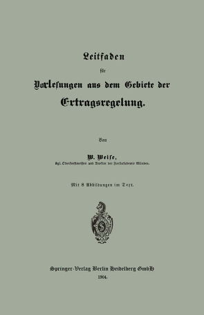 Leitfaden für Vorlesungen aus dem Gebiete der Ertragsregelung von Weise,  Wilhelm