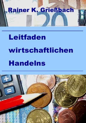 Leitfaden wirtschaftlichen Handelns von Grießbach,  Rainer