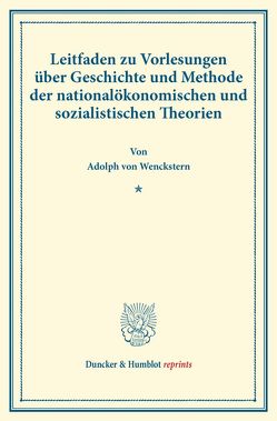 Leitfaden zu Vorlesungen über Geschichte und Methode der nationalökonomischen und sozialistischen Theorien. von Wenckstern,  Adolph von