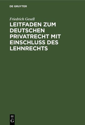 Leitfaden zum deutschen Privatrecht mit Einschluß des Lehnrechts von Gesell,  Friedrich