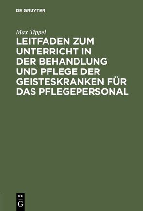 Leitfaden zum Unterricht in der Behandlung und Pflege der Geisteskranken für das Pflegepersonal von Tippel,  Max