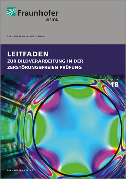 Leitfaden zur Bildverarbeitung in der zerstörungsfreien Prüfung. von Aderhold,  Jochen, Beran,  Philip, Ernst,  Jürgen, Getto,  Sascha, Götz,  Jürgen, Hanke,  Randolf, Hartrumpf,  Matthias, Heinrich,  Matthias, Henning,  Schulte, Hildenbrand,  Markus, Hiller,  Karl-Heinz, Jonuscheit,  Joachim, Jungmann,  Christian, König,  Niels, Köster,  Dirk, Krause,  Julius, Lugin,  Sergey, Meinlschmidt,  Peter, Meyer,  Johannes, Mörchel,  Philipp, Movahed,  Ali, Negara,  Christian, Nüßler,  Dirk, Oswald,  Jan, Rabe,  Ute, Rick,  Rainer, Sackewitz,  Michael, Salamon,  Michael, Schöberl,  Michael, Spies,  Martin, Szielasko,  Klaus, Tschuncky,  Ralf, Valeske,  Bernd, Waschkies,  Thomas