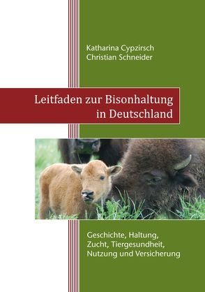 Leitfaden zur Bisonhaltung in Deutschland von Cypzirsch,  Katharina, Schneider,  Christian