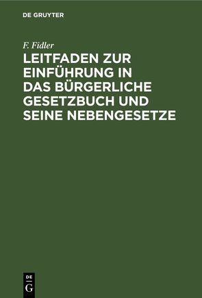 Leitfaden zur Einführung in das Bürgerliche Gesetzbuch und seine Nebengesetze von Fidler,  F.