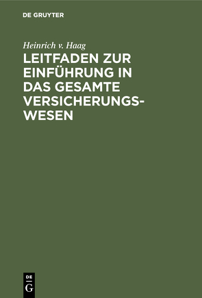 Leitfaden zur Einführung in das gesamte Versicherungswesen von Haag,  Heinrich v.